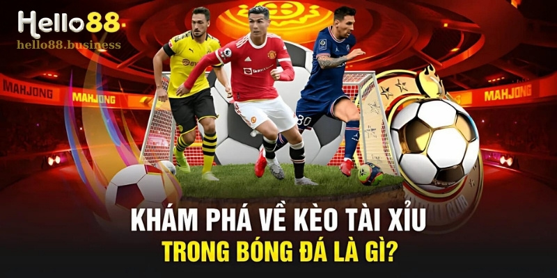 Khám phá Kèo Tài Xỉu trong bóng đá